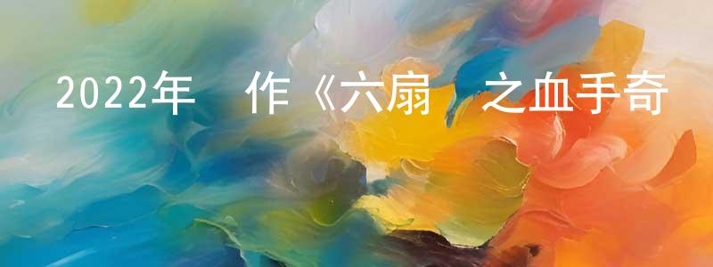 陳其樂的個人主頁,2022年動作《六扇門之血手奇譚》HD國語中字迅雷下載_深夜電影